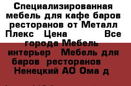 Специализированная мебель для кафе,баров,ресторанов от Металл Плекс › Цена ­ 5 000 - Все города Мебель, интерьер » Мебель для баров, ресторанов   . Ненецкий АО,Ома д.